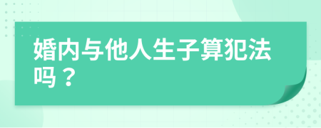 婚内与他人生子算犯法吗？