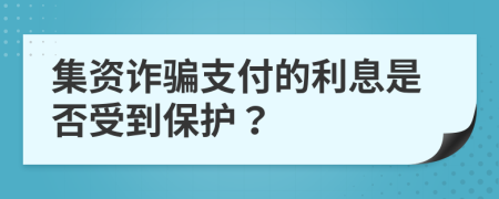 集资诈骗支付的利息是否受到保护？