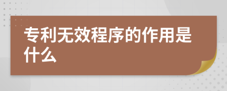 专利无效程序的作用是什么