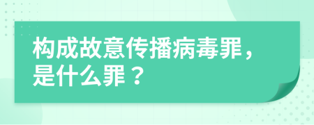 构成故意传播病毒罪，是什么罪？