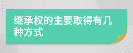 继承权的主要取得有几种方式