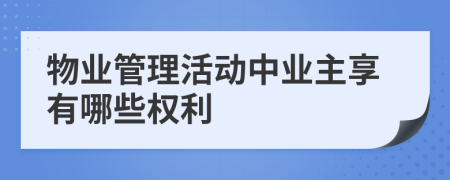 物业管理活动中业主享有哪些权利