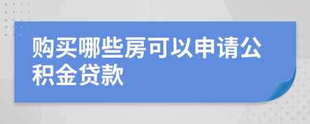 购买哪些房可以申请公积金贷款