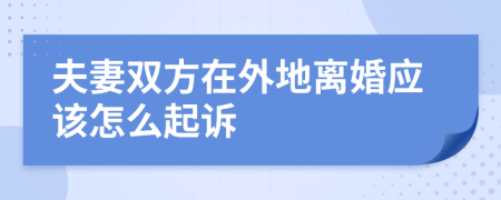 夫妻双方在外地离婚应该怎么起诉