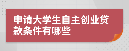 申请大学生自主创业贷款条件有哪些