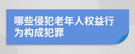 哪些侵犯老年人权益行为构成犯罪