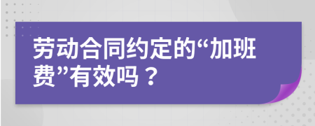 劳动合同约定的“加班费”有效吗？