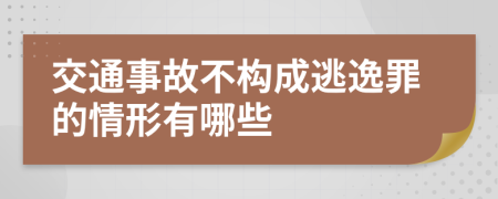 交通事故不构成逃逸罪的情形有哪些