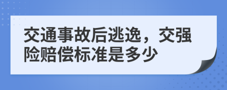 交通事故后逃逸，交强险赔偿标准是多少