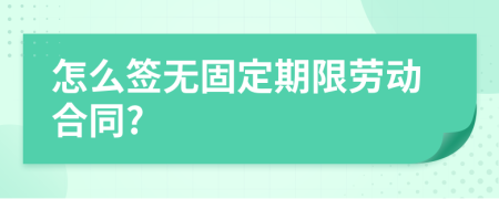 怎么签无固定期限劳动合同?