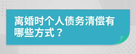 离婚时个人债务清偿有哪些方式？