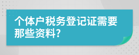 个体户税务登记证需要那些资料?