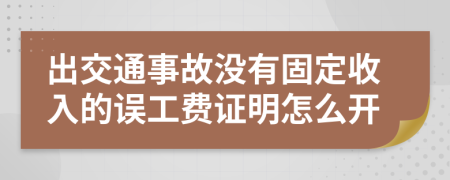 出交通事故没有固定收入的误工费证明怎么开