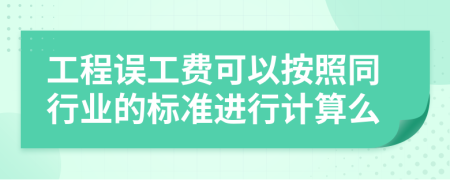 工程误工费可以按照同行业的标准进行计算么