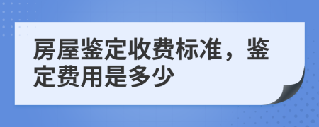 房屋鉴定收费标准，鉴定费用是多少