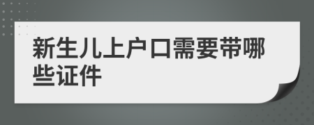 新生儿上户口需要带哪些证件