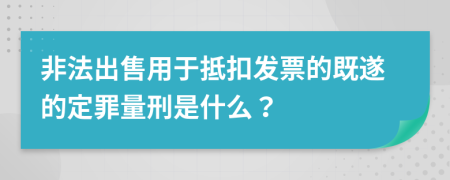 非法出售用于抵扣发票的既遂的定罪量刑是什么？