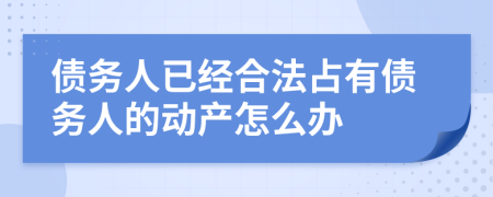 债务人已经合法占有债务人的动产怎么办