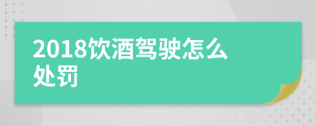 2018饮酒驾驶怎么处罚