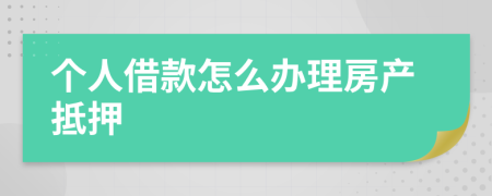 个人借款怎么办理房产抵押