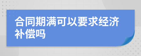 合同期满可以要求经济补偿吗