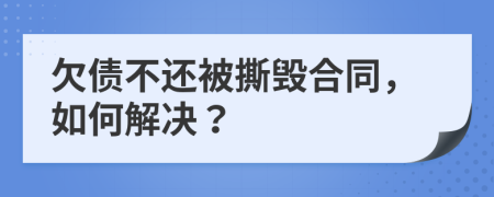 欠债不还被撕毁合同，如何解决？