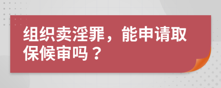 组织卖淫罪，能申请取保候审吗？