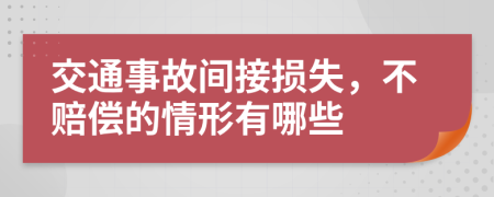 交通事故间接损失，不赔偿的情形有哪些