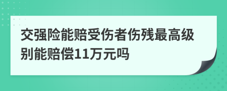 交强险能赔受伤者伤残最高级别能赔偿11万元吗