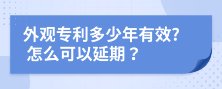 外观专利多少年有效? 怎么可以延期？