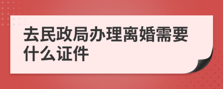 去民政局办理离婚需要什么证件