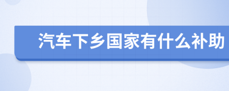 汽车下乡国家有什么补助