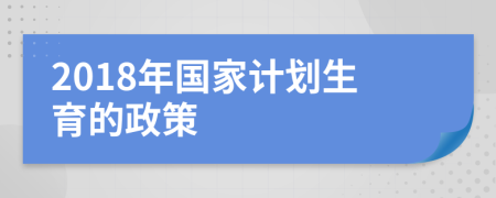 2018年国家计划生育的政策