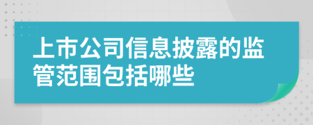 上市公司信息披露的监管范围包括哪些