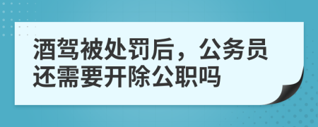 酒驾被处罚后，公务员还需要开除公职吗