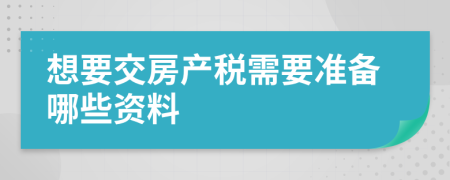 想要交房产税需要准备哪些资料