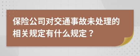 保险公司对交通事故未处理的相关规定有什么规定？