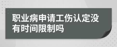 职业病申请工伤认定没有时间限制吗