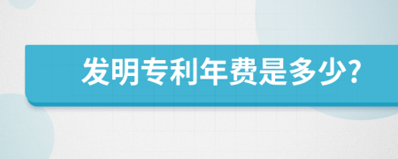 发明专利年费是多少?