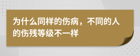 为什么同样的伤病，不同的人的伤残等级不一样