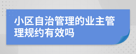 小区自治管理的业主管理规约有效吗