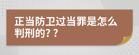 正当防卫过当罪是怎么判刑的? ?