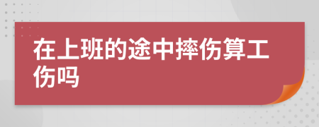 在上班的途中摔伤算工伤吗