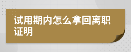 试用期内怎么拿回离职证明