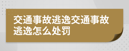 交通事故逃逸交通事故逃逸怎么处罚