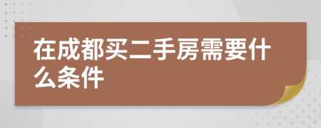 在成都买二手房需要什么条件