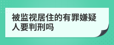 被监视居住的有罪嫌疑人要判刑吗