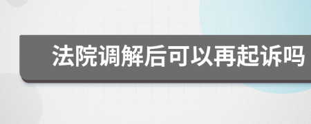 法院调解后可以再起诉吗