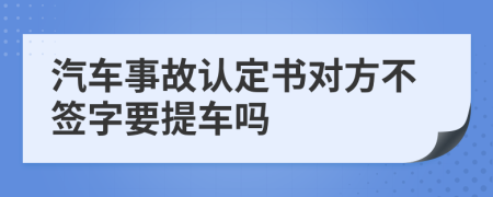 汽车事故认定书对方不签字要提车吗