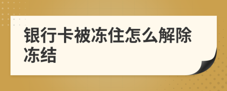 银行卡被冻住怎么解除冻结